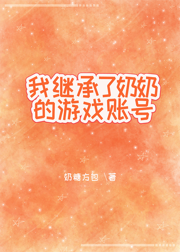我继承了奶奶的游戏账号[无限]